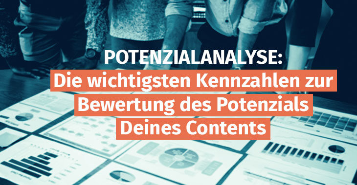 Die wichtigsten Kennzahlen, mit denen Du Dein Content-Potenzial bewerten kannst